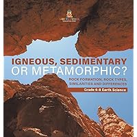 Igneous, Sedimentary or Metamorphic? Rock Formation, Rock Types, Similarities and Differences Grade 6-8 Earth Science Igneous, Sedimentary or Metamorphic? Rock Formation, Rock Types, Similarities and Differences Grade 6-8 Earth Science Hardcover Paperback
