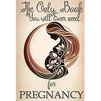 The Only Book You Will Ever Need For Pregnancy The Only Book You Will Ever Need For Pregnancy Kindle Paperback