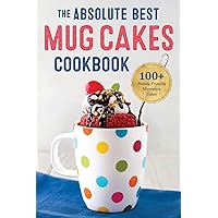The Absolute Best Mug Cakes Cookbook: 100 Family-Friendly Microwave Cakes The Absolute Best Mug Cakes Cookbook: 100 Family-Friendly Microwave Cakes Paperback Kindle