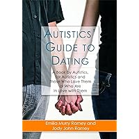 Autistics' Guide to Dating: A Book by Autistics, for Autistics and Those Who Love Them or Who Are in Love with Them Autistics' Guide to Dating: A Book by Autistics, for Autistics and Those Who Love Them or Who Are in Love with Them Paperback Kindle