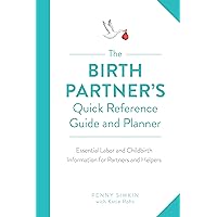 The Birth Partner's Quick Reference Guide and Planner: Essential Labor and Childbirth Information for Partners and Helpers The Birth Partner's Quick Reference Guide and Planner: Essential Labor and Childbirth Information for Partners and Helpers Kindle
