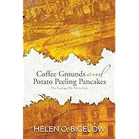 Coffee Grounds and Potato Peeling Pancakes: The Garbage We Ate to Live Coffee Grounds and Potato Peeling Pancakes: The Garbage We Ate to Live Paperback Kindle Hardcover Mass Market Paperback