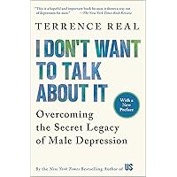 I Don't Want to Talk About It: Overcoming the Secret Legacy of Male Depression I Don't Want to Talk About It: Overcoming the Secret Legacy of Male Depression Paperback Audible Audiobook Kindle Hardcover Audio CD