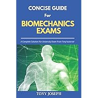Concise Guide for Biomechanics Exams: A Complete Solution For University Exams From Tony'stutorial Concise Guide for Biomechanics Exams: A Complete Solution For University Exams From Tony'stutorial Paperback