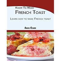 Know To Make French Toast: Learn how to make French toast