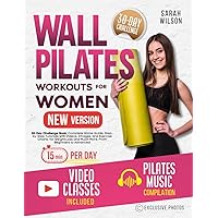 Wall Pilates Workouts for Women: 30-Day Challenge Book, Complete Home Guide, Step-by-Step Tutorials with Videos, Images, and Exercise Charts, for Weight Loss and Much More, From Beginners to Advanced