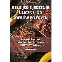 Belgijskie Jedzenie Uliczne, Od Gofrów Po Frytki (Polish Edition)