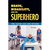 Death, Disability, and the Superhero: The Silver Age and Beyond Death, Disability, and the Superhero: The Silver Age and Beyond Paperback Kindle Hardcover