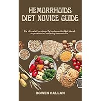 HEMORRHOIDS DIET NOVICE GUIDE: The Ultimate Procedures To Implementing Nutritional Approaches In Combating Hemorrhoids HEMORRHOIDS DIET NOVICE GUIDE: The Ultimate Procedures To Implementing Nutritional Approaches In Combating Hemorrhoids Kindle Paperback