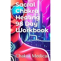 Sacral Chakra Healing 98 Day Workbook