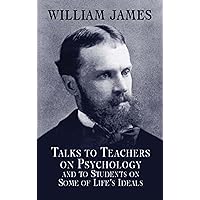 Talks to Teachers on Psychology and to Students on Some of Life's Ideals (Dover Books on Biology, Psychology, and Medicine) Talks to Teachers on Psychology and to Students on Some of Life's Ideals (Dover Books on Biology, Psychology, and Medicine) Paperback Kindle Hardcover MP3 CD Library Binding