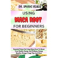 USING MACA ROOT FOR BEGINNERS : Essential Primer On Using Maca Root To Boost Your Health, Energy And Wellness, Energy Benefits, Dosage, Usage Tips And More USING MACA ROOT FOR BEGINNERS : Essential Primer On Using Maca Root To Boost Your Health, Energy And Wellness, Energy Benefits, Dosage, Usage Tips And More Kindle Paperback
