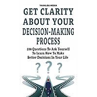 Get Clarity About Your Decision-Making Process: 100 Questions To Ask Yourself To Learn How To Make Better Decision In Your Life (The Talk You Need Today) Get Clarity About Your Decision-Making Process: 100 Questions To Ask Yourself To Learn How To Make Better Decision In Your Life (The Talk You Need Today) Kindle Paperback