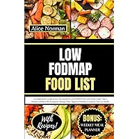 Low FODMAP Food List: A Comprehensive Guide to Get You Started on Low FODMAP Diet with Foods, Expert Tips & Recipes to Relieve IBS Symptoms, Manage Other Digestive Disorders & Improve Your Gut Health Low FODMAP Food List: A Comprehensive Guide to Get You Started on Low FODMAP Diet with Foods, Expert Tips & Recipes to Relieve IBS Symptoms, Manage Other Digestive Disorders & Improve Your Gut Health Paperback Kindle