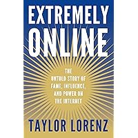 Extremely Online: The Untold Story of Fame, Influence, and Power on the Internet Extremely Online: The Untold Story of Fame, Influence, and Power on the Internet Audible Audiobook Hardcover Kindle Paperback Audio CD