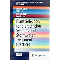 Plant Selection for Bioretention Systems and Stormwater Treatment Practices (SpringerBriefs in Water Science and Technology) Plant Selection for Bioretention Systems and Stormwater Treatment Practices (SpringerBriefs in Water Science and Technology) Kindle Paperback