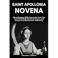Saint Apollonia Novena: Life and Legacy, Reflections on her Feast Day, Powerful Catholic Devotional Prayers, and Lessons from the Patroness of Dentistry Saint Apollonia Novena: Life and Legacy, Reflections on her Feast Day, Powerful Catholic Devotional Prayers, and Lessons from the Patroness of Dentistry Kindle Paperback