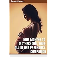 NINE MONTHS TO MOTHERHOOD: YOUR ALL-IN-ONE PREGNANCY COMPANION