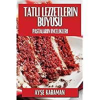 Tatlı Lezzetlerin Büyüsü: Pastaların İncelikleri (Turkish Edition)