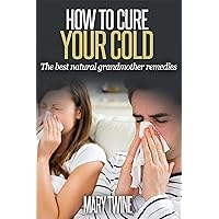 How To Cure Your Cold: The Best Natural Grandmother Remedies