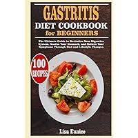 Gastritis Diet Cookbook for Beginners: The Ultimate Guide to Revitalize Your Digestive System, Soothe Your Stomach, and Relieve Your Symptoms Through Diet and Lifestyle Changes. Gastritis Diet Cookbook for Beginners: The Ultimate Guide to Revitalize Your Digestive System, Soothe Your Stomach, and Relieve Your Symptoms Through Diet and Lifestyle Changes. Hardcover Kindle Paperback