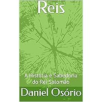 Reis : A História e Sabedoria do Rei Salomão (Portuguese Edition)