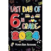 Last day of 6th Grade Autograph Book: My end of school yearbook, Collect Signatures, Messages & Pictures - Blank Unlined for Boys, Girls, Friends & Colleagues.