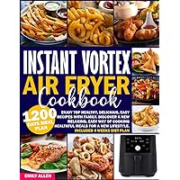 Instant Vortex Air Fryer Cookbook: Enjoy Top Healthy, Delicious, Easy Recipes with Family. Discover a New Relaxing, Easy Way of Cooking Healthful Meals for a New Lifestyle. Included 4 Weeks Diet Plan.