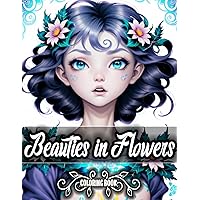 Beauties in Flowers Adult Coloring Book: Indulge in Tranquility with 50+ Beautiful Designs of Women Surrounded by Flowers - A Coloring Book for ... All Ages, Stress Relief Seekers, Art Lovers Beauties in Flowers Adult Coloring Book: Indulge in Tranquility with 50+ Beautiful Designs of Women Surrounded by Flowers - A Coloring Book for ... All Ages, Stress Relief Seekers, Art Lovers Paperback