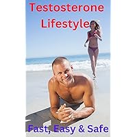Testosterone Lifestyle: Fast, Easy and Safe