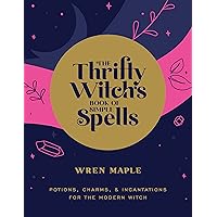 The Thrifty Witch's Book of Simple Spells: Potions, Charms, and Incantations for the Modern Witch The Thrifty Witch's Book of Simple Spells: Potions, Charms, and Incantations for the Modern Witch Paperback Kindle