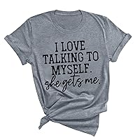 I Love Talking to Myself YSELF She Gets Me Shirts Womens Mother's Day T-Shirt Summer Letter Print Short Sleeve Tops