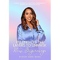 Peeling Off the Layers to Unmask New Beginnings: A Guide On How To Create New Beginnings By Peeling Off Obstacles In Life Peeling Off the Layers to Unmask New Beginnings: A Guide On How To Create New Beginnings By Peeling Off Obstacles In Life Kindle Paperback