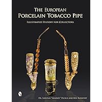 The European Porcelain Tobacco Pipe: Illustrated History for Collectors The European Porcelain Tobacco Pipe: Illustrated History for Collectors Hardcover