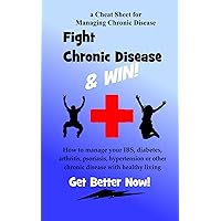 Fight Chronic Disease and Win: How to manage your IBS, diabetes, arthritis, psoriasis, hypertension or other chronic disease with healthy living Fight Chronic Disease and Win: How to manage your IBS, diabetes, arthritis, psoriasis, hypertension or other chronic disease with healthy living Kindle Paperback