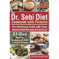 The Dr Sebi Diet Cookbook With Pictures: The Nutritional Guide with Easy Alkaline Diet Recipes & Food List. 21-Day Meal Plan Based on Dr Sebi Products & Herbs (Doctor Sebi Diet) The Dr Sebi Diet Cookbook With Pictures: The Nutritional Guide with Easy Alkaline Diet Recipes & Food List. 21-Day Meal Plan Based on Dr Sebi Products & Herbs (Doctor Sebi Diet) Paperback Kindle