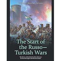 The Start of the Russo-Turkish Wars: The History of the Initial Conflicts Between the Russian Empire and Ottoman Empire The Start of the Russo-Turkish Wars: The History of the Initial Conflicts Between the Russian Empire and Ottoman Empire Paperback Kindle Audible Audiobook