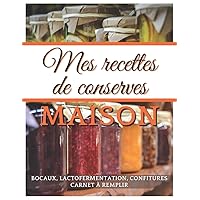 Mes recettes de conserves Maison : bocaux, lactofermentation, confitures | Carnet à remplir (French Edition)