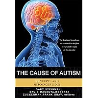 The Cause of Autism - Concepts and Misconceptions The Cause of Autism - Concepts and Misconceptions Kindle Paperback