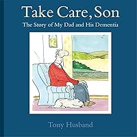Take Care, Son: The Story of My Dad and his Dementia Take Care, Son: The Story of My Dad and his Dementia Flexibound Kindle Hardcover