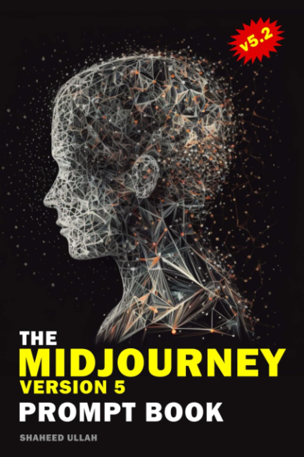 The Midjourney Version 5 Prompt Book: Transforming Words into Stunning Visuals with Midjourney Version Five: Versions, Upscalers, Commands & ... V4, Midjourney V5, Midjourney Prompt Secret,