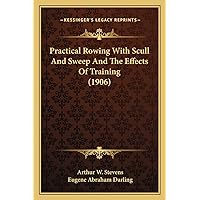 Practical Rowing With Scull And Sweep And The Effects Of Training (1906) Practical Rowing With Scull And Sweep And The Effects Of Training (1906) Paperback Hardcover