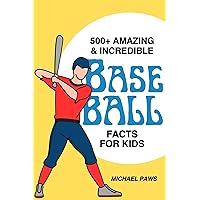 500+ Amazing & Incredible Baseball Facts for Kids: Explore Home Run Heroes, Fantastic Fielders, Bizarre Ballpark Traditions & More! (The Ultimate Treasure for Young Baseball Fans)