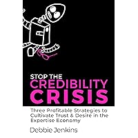 Stop The Credibility Crisis: Three Profitable Strategies to Cultivate Trust & Desire in the Expertise Economy (Ideas Into Assets Playbooks) Stop The Credibility Crisis: Three Profitable Strategies to Cultivate Trust & Desire in the Expertise Economy (Ideas Into Assets Playbooks) Kindle Paperback