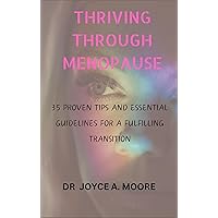 THRIVING THROUGH MENOPAUSE: 35 PROVEN TIPS AND ESSENTIAL GUIDELINES FOR A FULFILLING TRANSITION THRIVING THROUGH MENOPAUSE: 35 PROVEN TIPS AND ESSENTIAL GUIDELINES FOR A FULFILLING TRANSITION Kindle Paperback