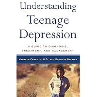 Understanding Teenage Depression: A Guide to Diagnosis, Treatment, and Management Understanding Teenage Depression: A Guide to Diagnosis, Treatment, and Management Kindle Paperback
