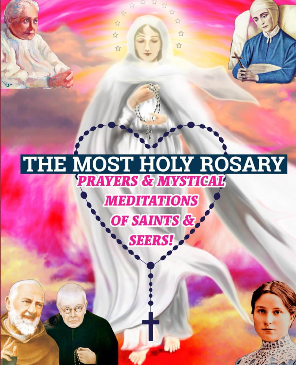 The Most Holy Rosary: Prayers and Mystical Meditations of Saints and Seers!