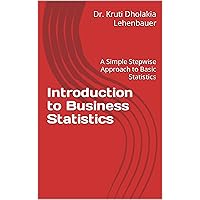 Introduction to Business Statistics: A Simple Stepwise Approach to Basic Statistics (Statistics and Mathematical Models for Business Book 1) Introduction to Business Statistics: A Simple Stepwise Approach to Basic Statistics (Statistics and Mathematical Models for Business Book 1) Kindle Hardcover Paperback