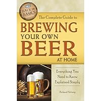 The Complete Guide to Brewing Your Own Beer at Home: Everything You Need to Know Explained Simply (Back-To-Basics) The Complete Guide to Brewing Your Own Beer at Home: Everything You Need to Know Explained Simply (Back-To-Basics) Paperback Kindle Library Binding