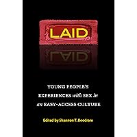 Laid: Young People's Experiences with Sex in an Easy-Access Culture Laid: Young People's Experiences with Sex in an Easy-Access Culture Kindle Paperback Mass Market Paperback
